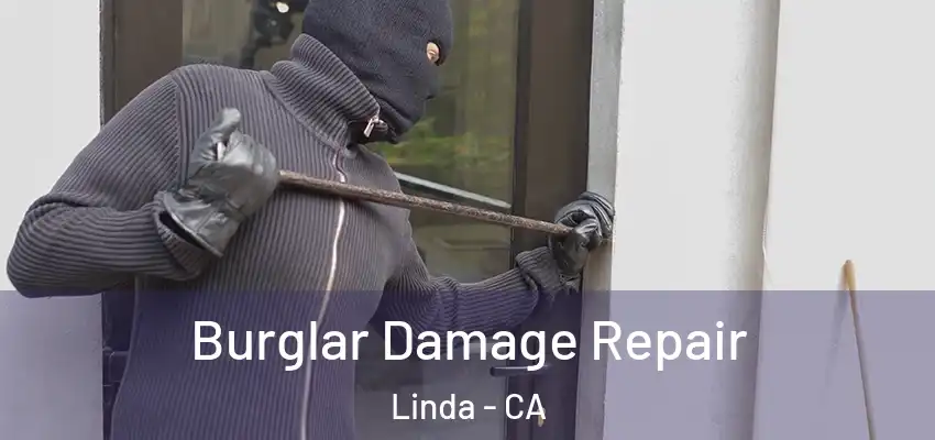  Burglar Damage Repair Linda - CA